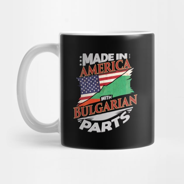 Made In America With Bulgarian Parts - Gift for Bulgarian From Bulgaria by Country Flags